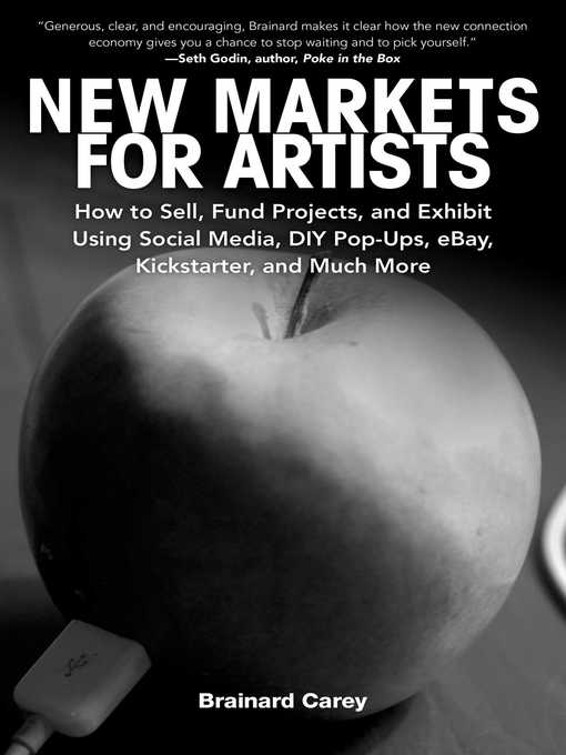 Title details for New Markets for Artists: How to Sell, Fund Projects, and Exhibit Using Social Media, DIY Pop-Ups, eBay, Kickstarter, and Much More by Brainard Carey - Available